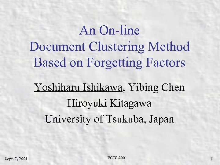 An On-line Document Clustering Method Based on Forgetting Factors Yoshiharu Ishikawa, Yibing Chen Hiroyuki