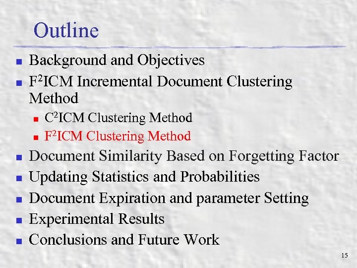 Outline n n Background and Objectives F 2 ICM Incremental Document Clustering Method n