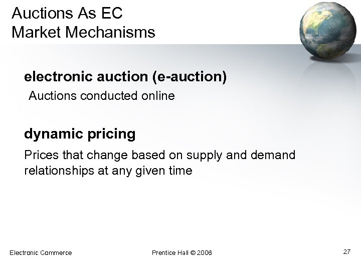 Auctions As EC Market Mechanisms electronic auction (e-auction) Auctions conducted online dynamic pricing Prices