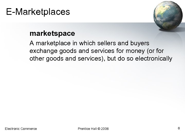 E-Marketplaces marketspace A marketplace in which sellers and buyers exchange goods and services for