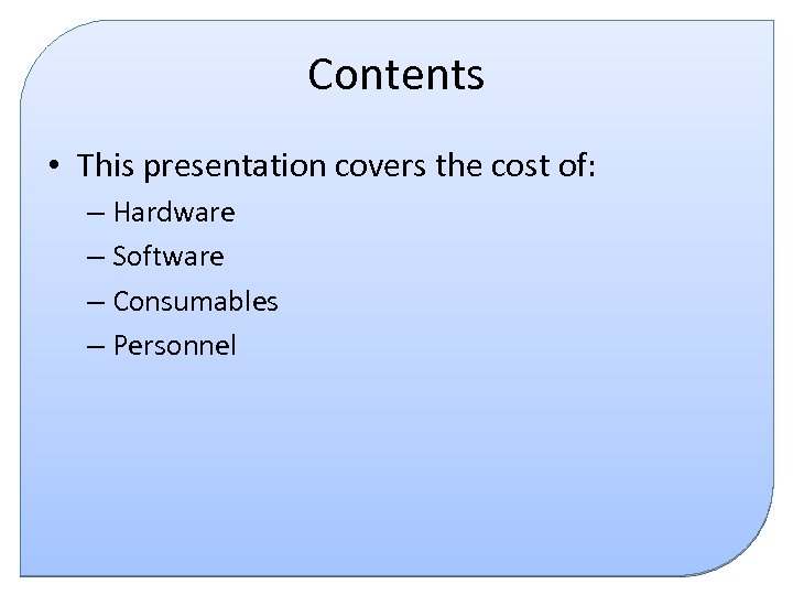 Contents • This presentation covers the cost of: – Hardware – Software – Consumables