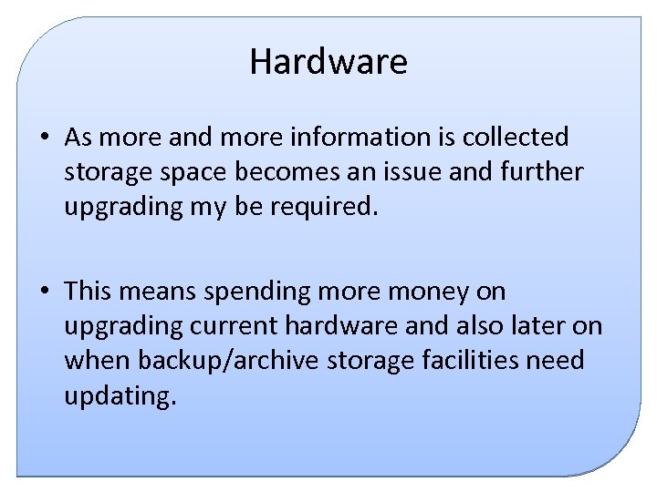 Hardware • As more and more information is collected storage space becomes an issue