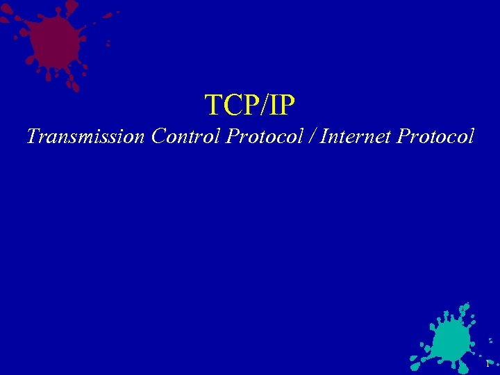 TCP/IP Transmission Control Protocol / Internet Protocol 1 