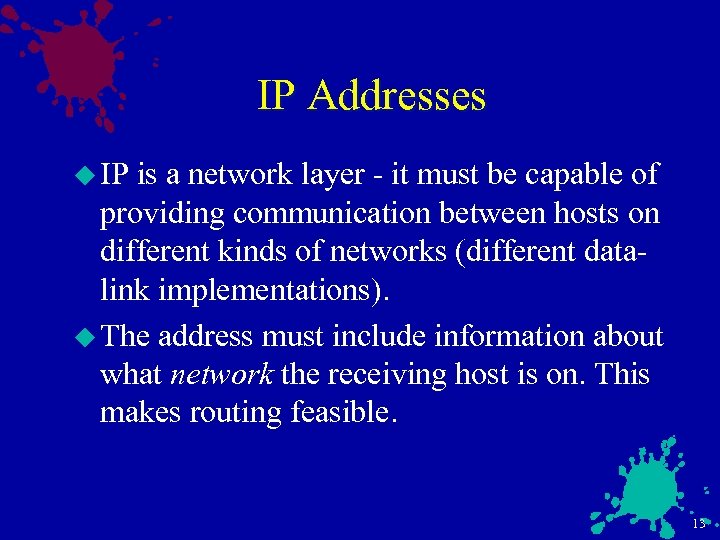 IP Addresses u IP is a network layer - it must be capable of