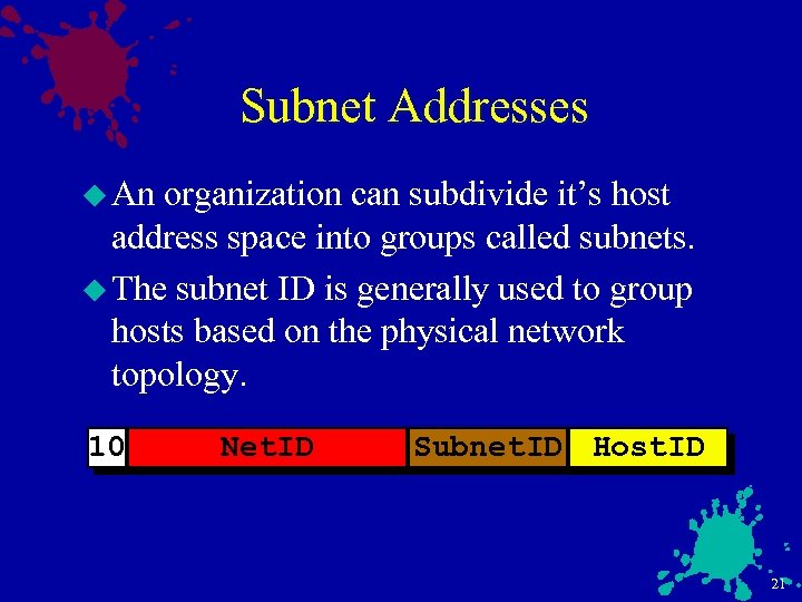 Subnet Addresses u An organization can subdivide it’s host address space into groups called