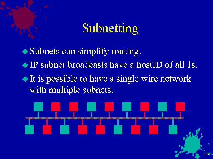 Subnetting u Subnets can simplify routing. u IP subnet broadcasts have a host. ID