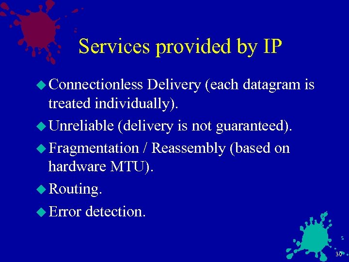 Services provided by IP u Connectionless Delivery (each datagram is treated individually). u Unreliable