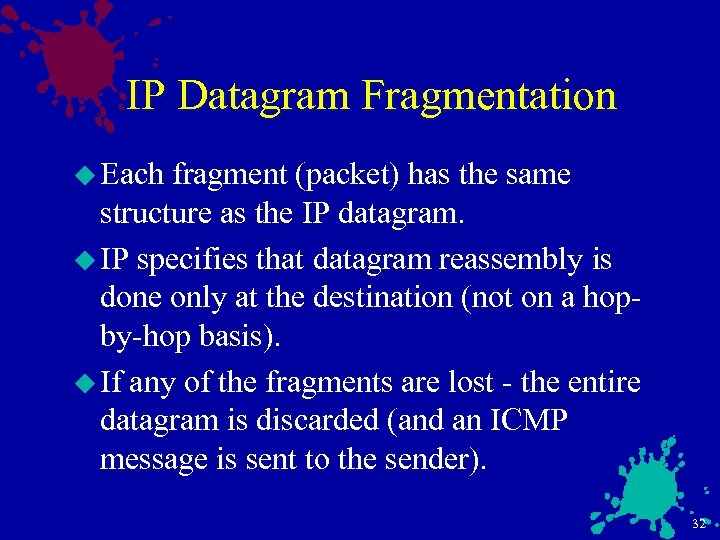 IP Datagram Fragmentation u Each fragment (packet) has the same structure as the IP