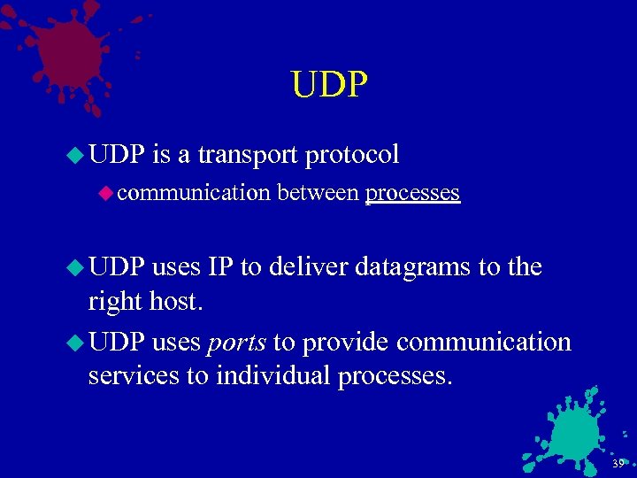 UDP u UDP is a transport protocol u communication between processes u UDP uses