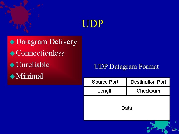 UDP u Datagram Delivery u Connectionless u Unreliable u Minimal UDP Datagram Format Source