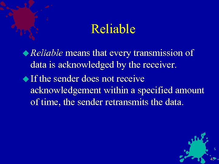 Reliable u Reliable means that every transmission of data is acknowledged by the receiver.