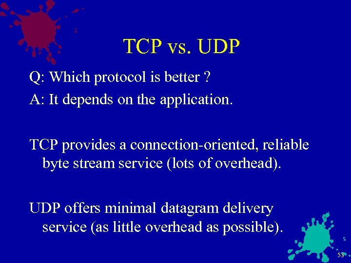 TCP vs. UDP Q: Which protocol is better ? A: It depends on the