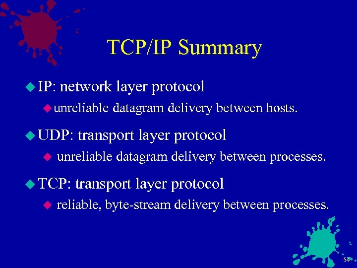 TCP/IP Summary u IP: network layer protocol u unreliable u UDP: u transport layer