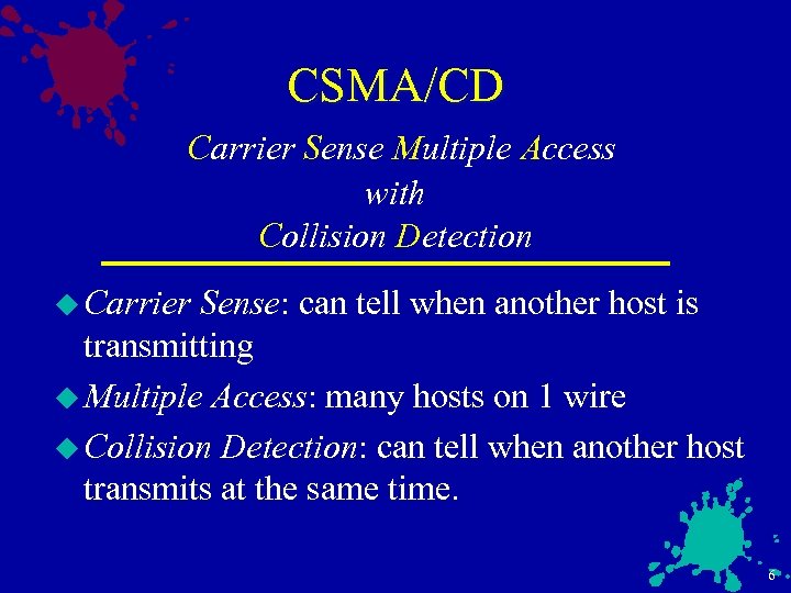 CSMA/CD Carrier Sense Multiple Access with Collision Detection u Carrier Sense: can tell when