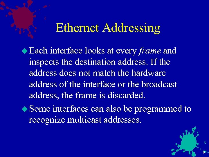 Ethernet Addressing u Each interface looks at every frame and inspects the destination address.