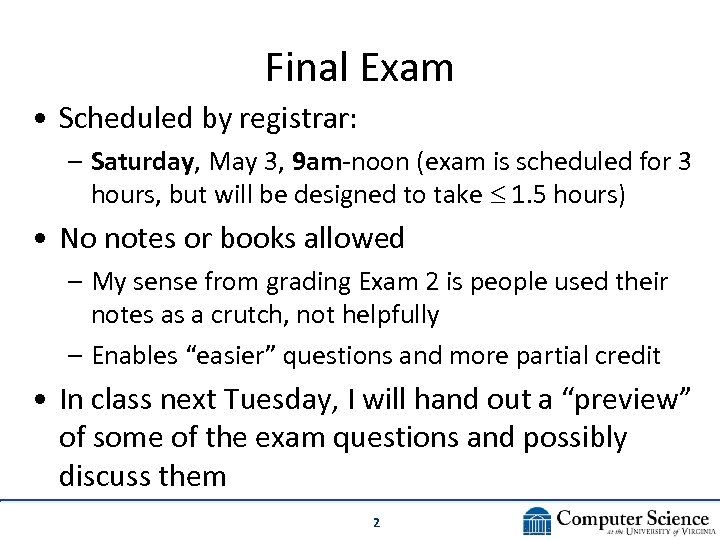 Final Exam • Scheduled by registrar: – Saturday, May 3, 9 am-noon (exam is