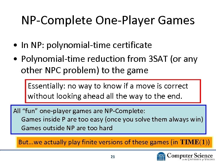 NP-Complete One-Player Games • In NP: polynomial-time certificate • Polynomial-time reduction from 3 SAT