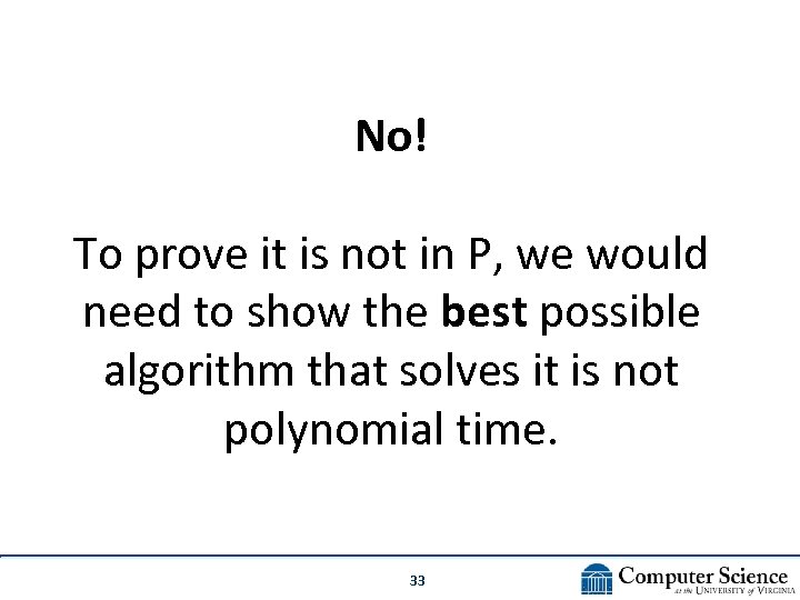 No! To prove it is not in P, we would need to show the