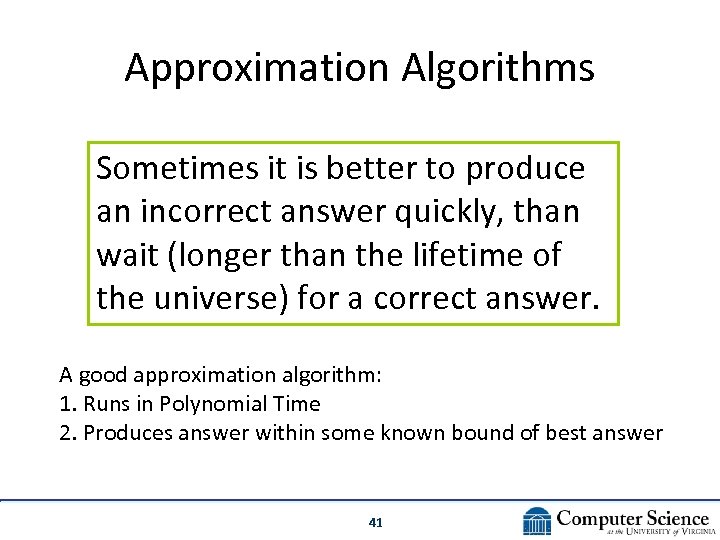 Approximation Algorithms Sometimes it is better to produce an incorrect answer quickly, than wait