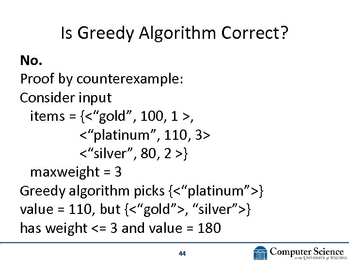 Is Greedy Algorithm Correct? No. Proof by counterexample: Consider input items = {<“gold”, 100,