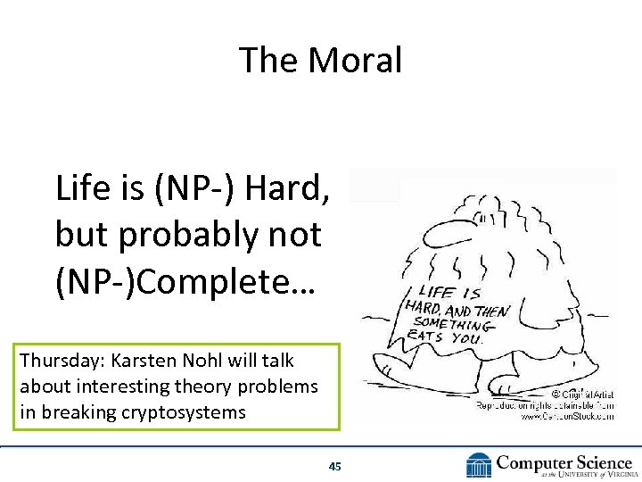 The Moral Life is (NP-) Hard, but probably not (NP-)Complete… Thursday: Karsten Nohl will