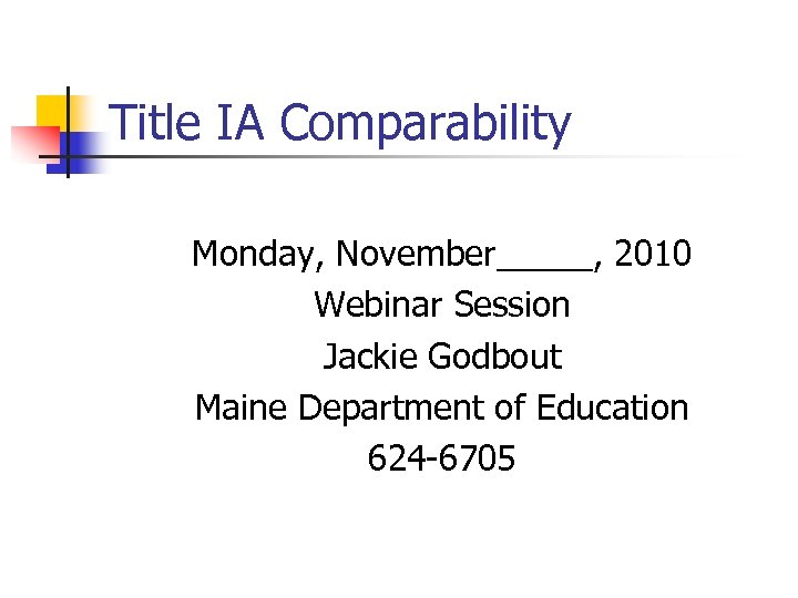 Title IA Comparability Monday, November_____, 2010 Webinar Session Jackie Godbout Maine Department of Education