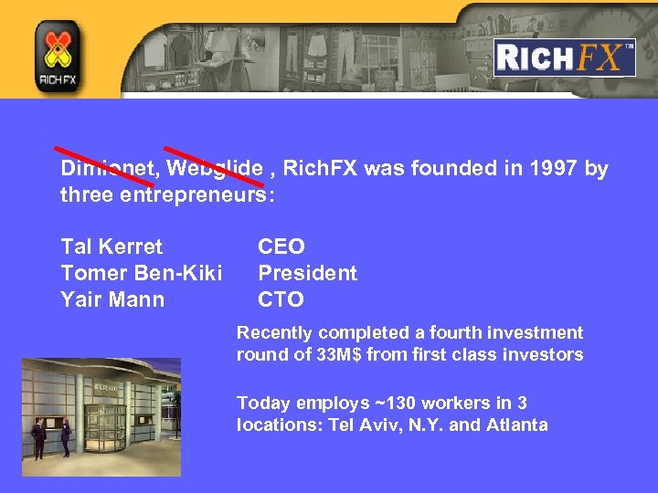 Dimionet, Webglide , Rich. FX was founded in 1997 by three entrepreneurs: Tal Kerret