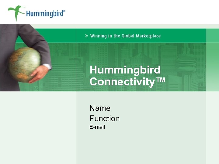 Hummingbird Connectivity™ Name Function E-mail 