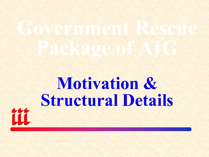 Government Rescue Package of AIG Motivation & Structural Details 