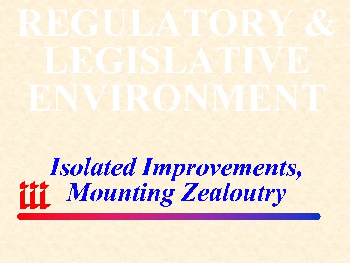 REGULATORY & LEGISLATIVE ENVIRONMENT Isolated Improvements, Mounting Zealoutry 