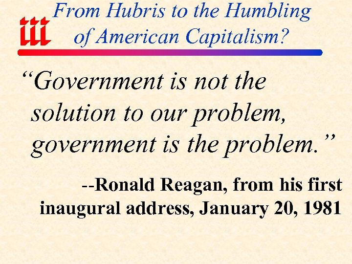 From Hubris to the Humbling of American Capitalism? “Government is not the solution to