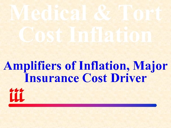 Medical & Tort Cost Inflation Amplifiers of Inflation, Major Insurance Cost Driver 