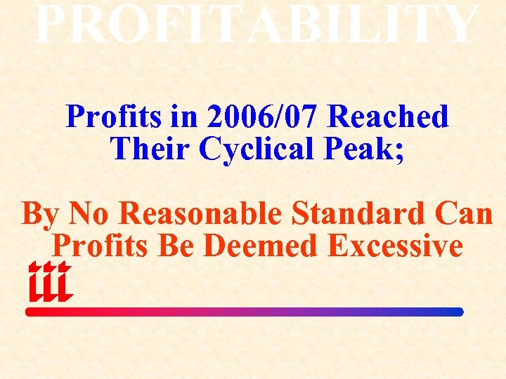 PROFITABILITY Profits in 2006/07 Reached Their Cyclical Peak; By No Reasonable Standard Can Profits