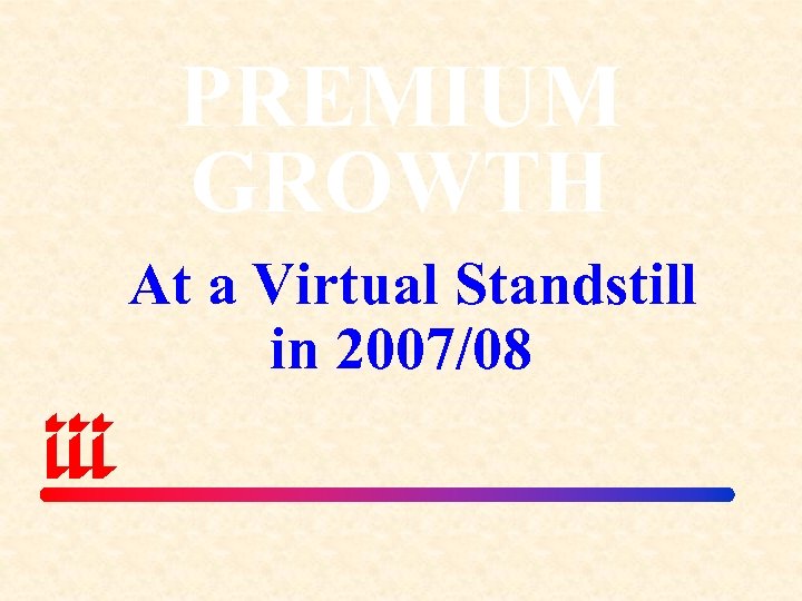 PREMIUM GROWTH At a Virtual Standstill in 2007/08 