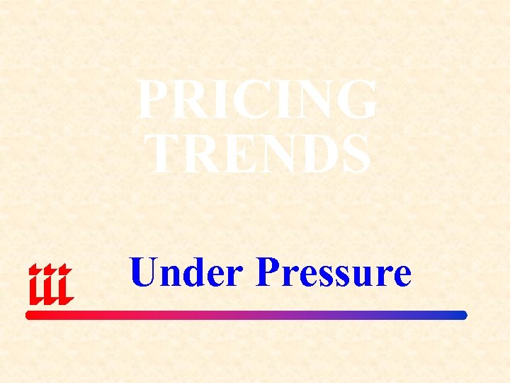 PRICING TRENDS Under Pressure 