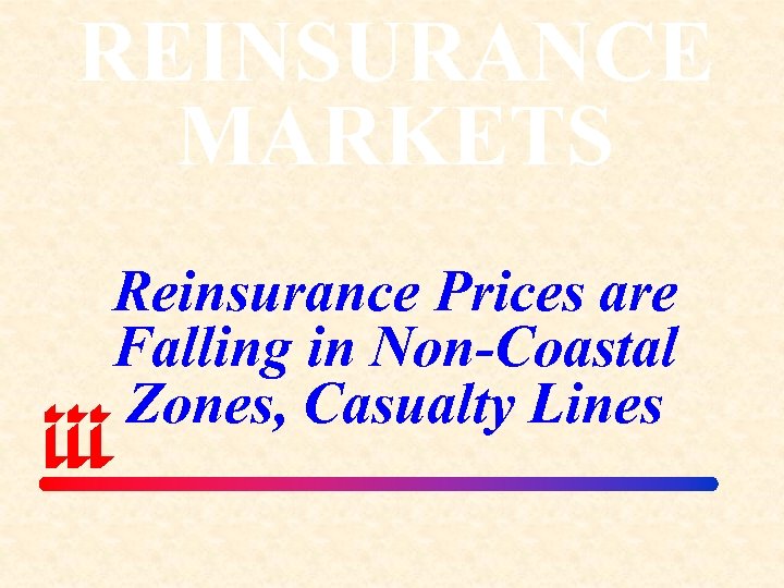 REINSURANCE MARKETS Reinsurance Prices are Falling in Non-Coastal Zones, Casualty Lines 