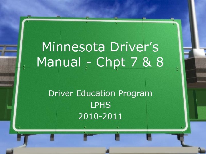 Minnesota Driver’s Manual - Chpt 7 & 8 Driver Education Program LPHS 2010 -2011