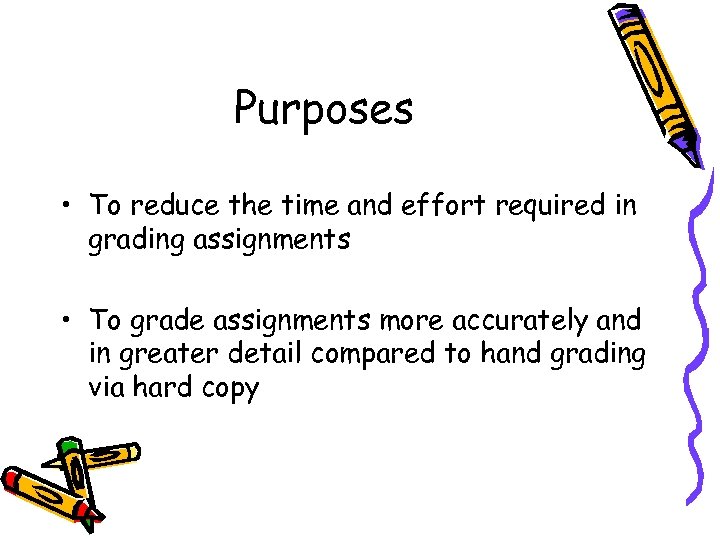 Purposes • To reduce the time and effort required in grading assignments • To