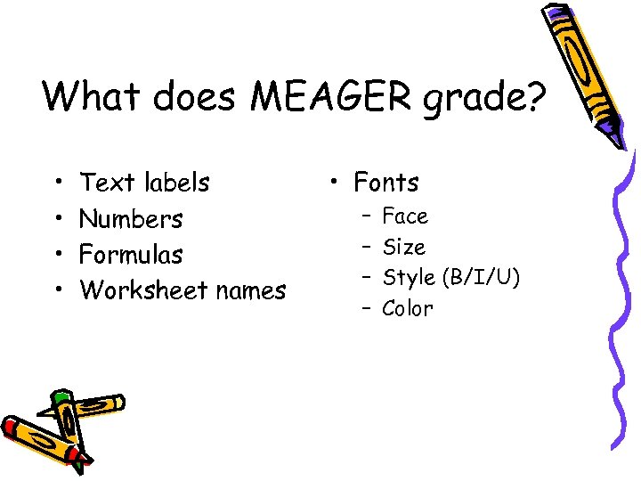What does MEAGER grade? • • Text labels Numbers Formulas Worksheet names • Fonts