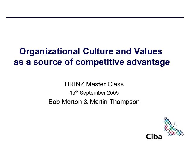 Organizational Culture and Values as a source of competitive advantage HRINZ Master Class 15