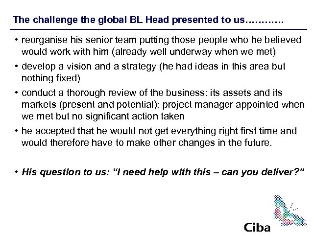 The challenge the global BL Head presented to us………… • reorganise his senior team