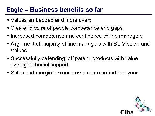 Eagle – Business benefits so far • Values embedded and more overt • Clearer