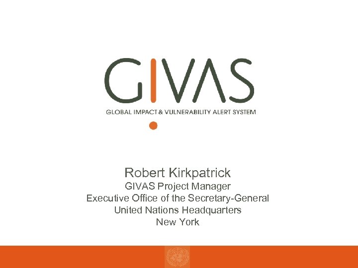 Robert Kirkpatrick GIVAS Project Manager Executive Office of the Secretary-General United Nations Headquarters New