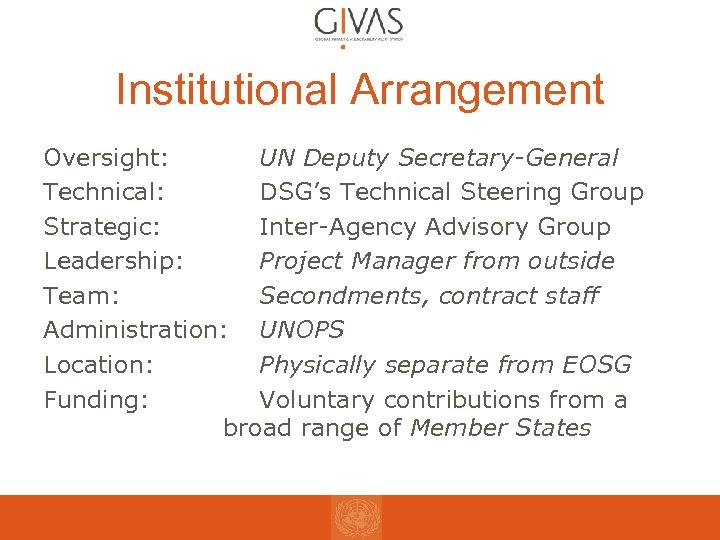 Institutional Arrangement Oversight: UN Deputy Secretary-General Technical: DSG’s Technical Steering Group Strategic: Inter-Agency Advisory