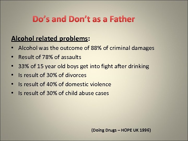Do’s and Don’t as a Father Alcohol related problems: • • • Alcohol was