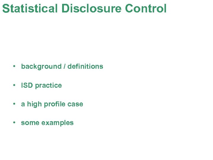 Statistical Disclosure Control • background / definitions • ISD practice • a high profile