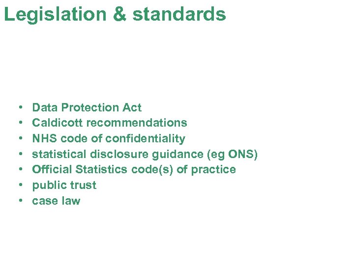 Legislation & standards • • Data Protection Act Caldicott recommendations NHS code of confidentiality