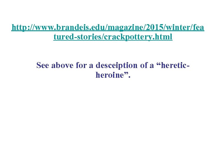 http: //www. brandeis. edu/magazine/2015/winter/fea tured-stories/crackpottery. html See above for a desceiption of a “hereticheroine”.