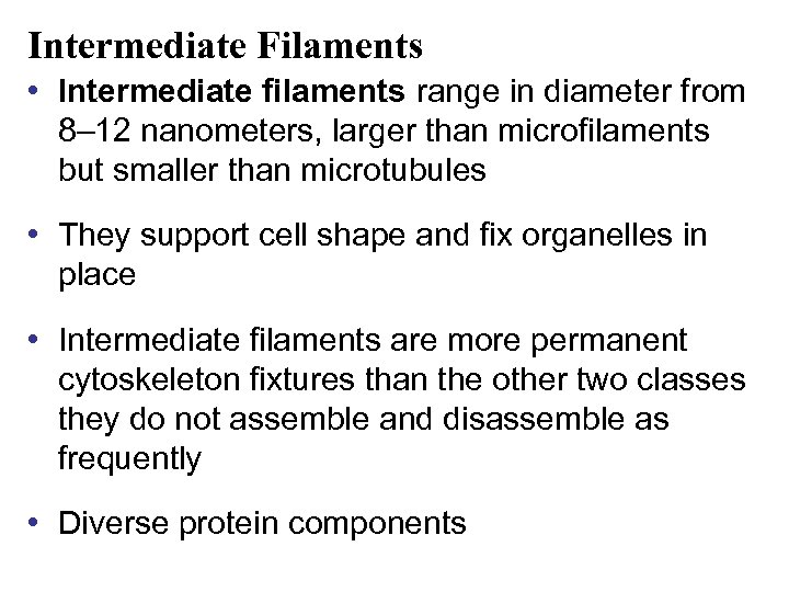 Intermediate Filaments • Intermediate filaments range in diameter from 8– 12 nanometers, larger than