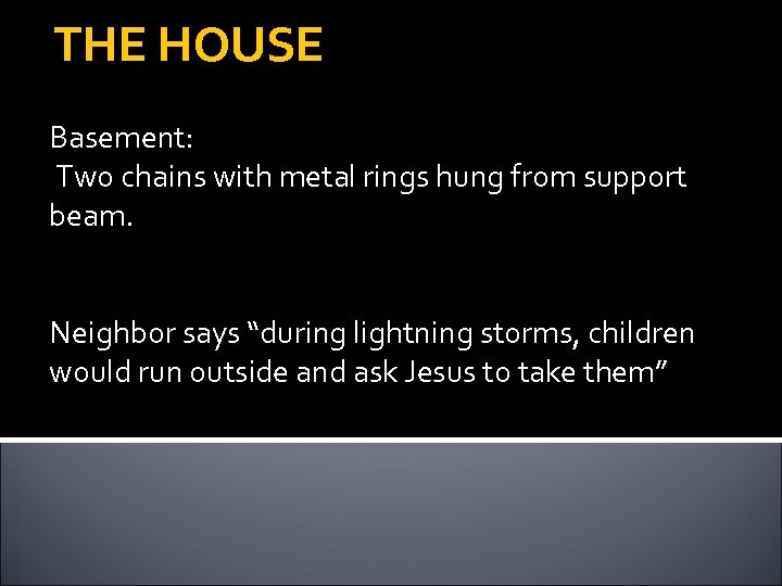 THE HOUSE Basement: Two chains with metal rings hung from support beam. Neighbor says